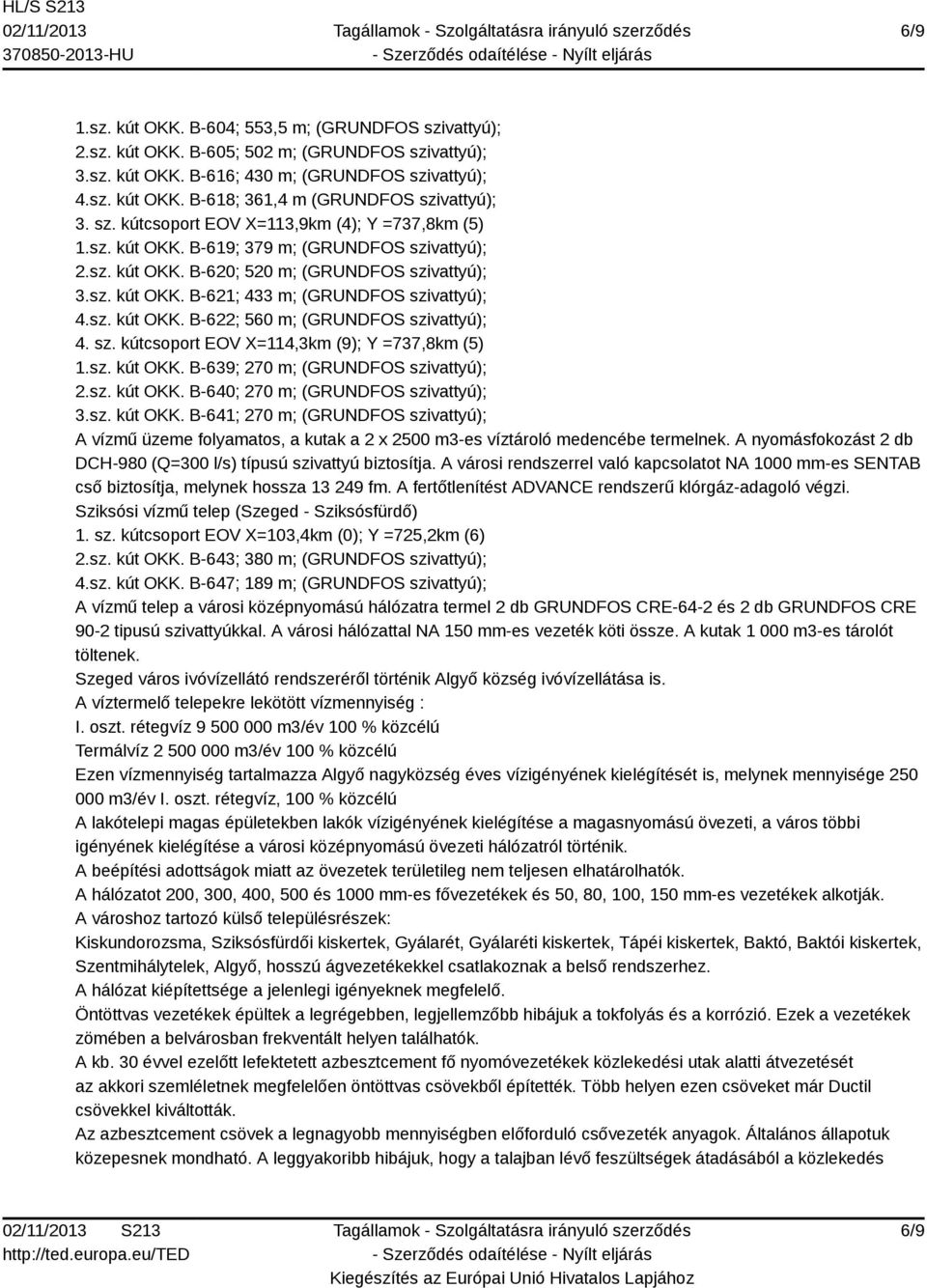 sz. kút OKK. B-622; 560 m; (GRUNDFOS szivattyú); 4. sz. kútcsoport EOV X=114,3km (9); Y =737,8km (5) 1.sz. kút OKK. B-639; 270 m; (GRUNDFOS szivattyú); 2.sz. kút OKK. B-640; 270 m; (GRUNDFOS szivattyú); 3.