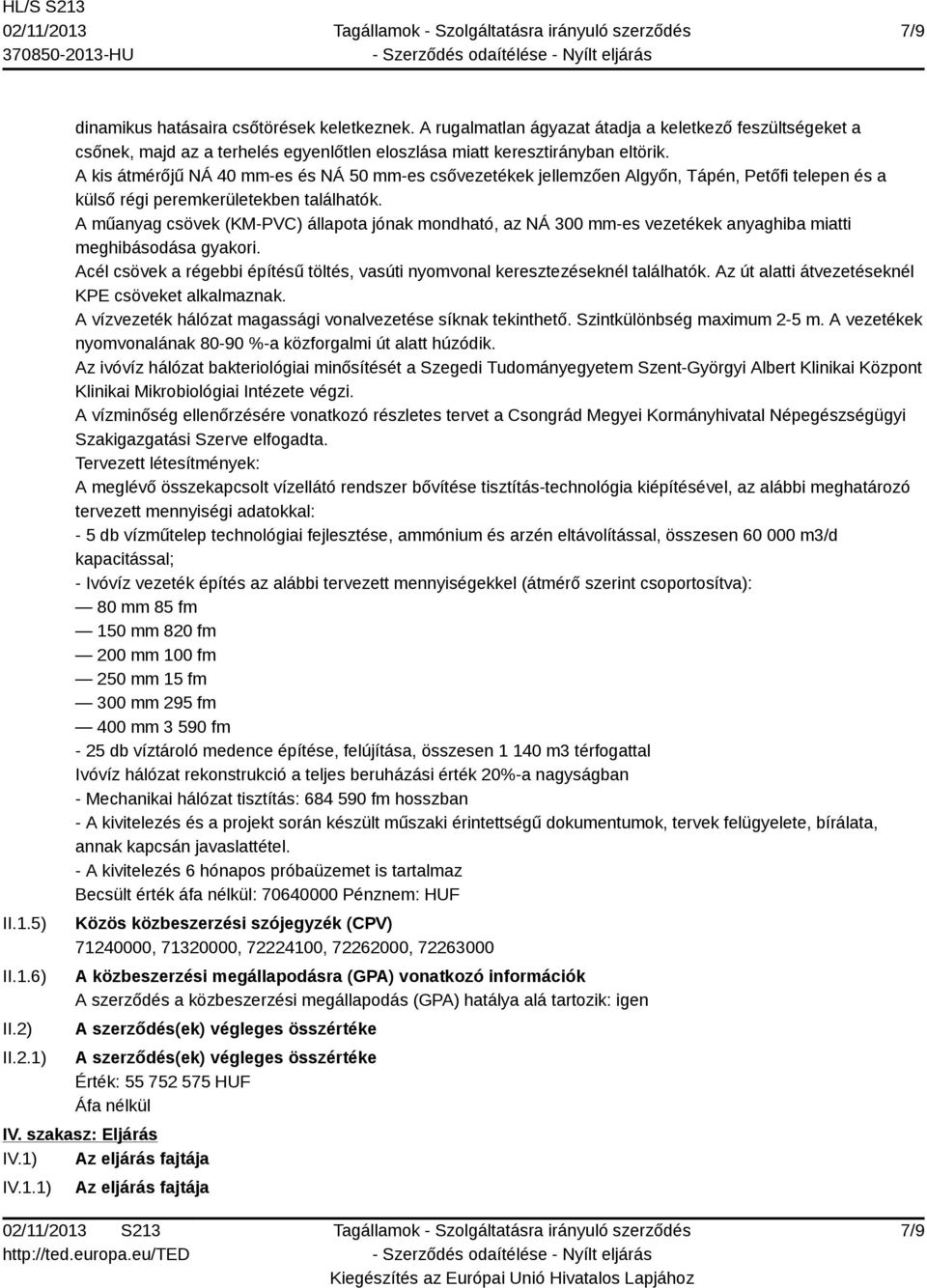 A kis átmérőjű NÁ 40 mm-es és NÁ 50 mm-es csővezetékek jellemzően Algyőn, Tápén, Petőfi telepen és a külső régi peremkerületekben találhatók.
