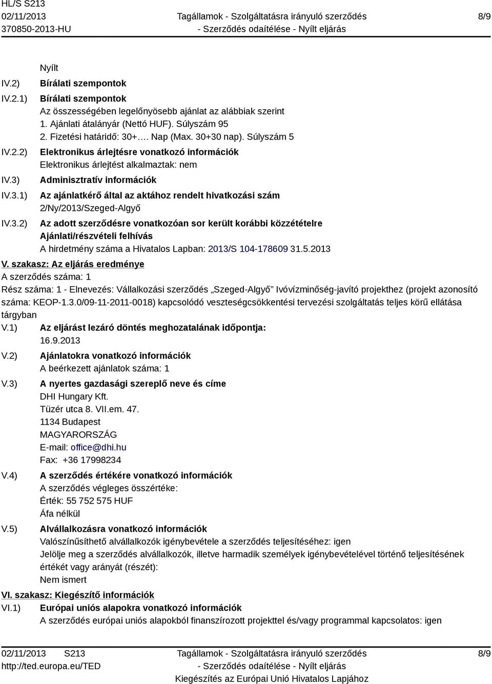 Súlyszám 5 Elektronikus árlejtésre vonatkozó információk Elektronikus árlejtést alkalmaztak: nem Adminisztratív információk Az ajánlatkérő által az aktához rendelt hivatkozási szám