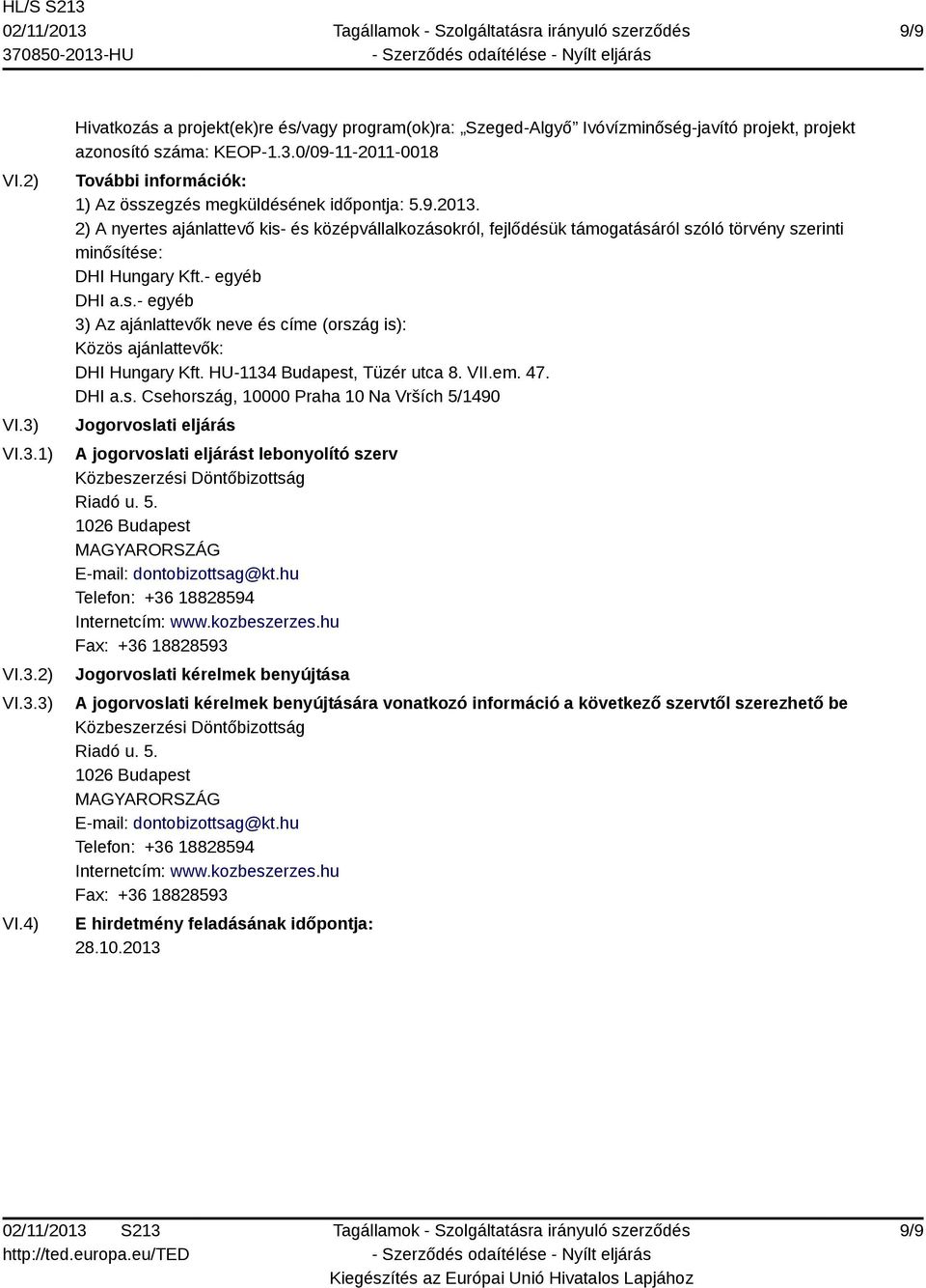 HU-1134 Budapest, Tüzér utca 8. VII.em. 47. DHI a.s. Csehország, 10000 Praha 10 Na Vrších 5/1490 Jogorvoslati eljárás A jogorvoslati eljárást lebonyolító szerv Közbeszerzési Döntőbizottság Riadó u. 5. 1026 Budapest MAGYARORSZÁG E-mail: dontobizottsag@kt.