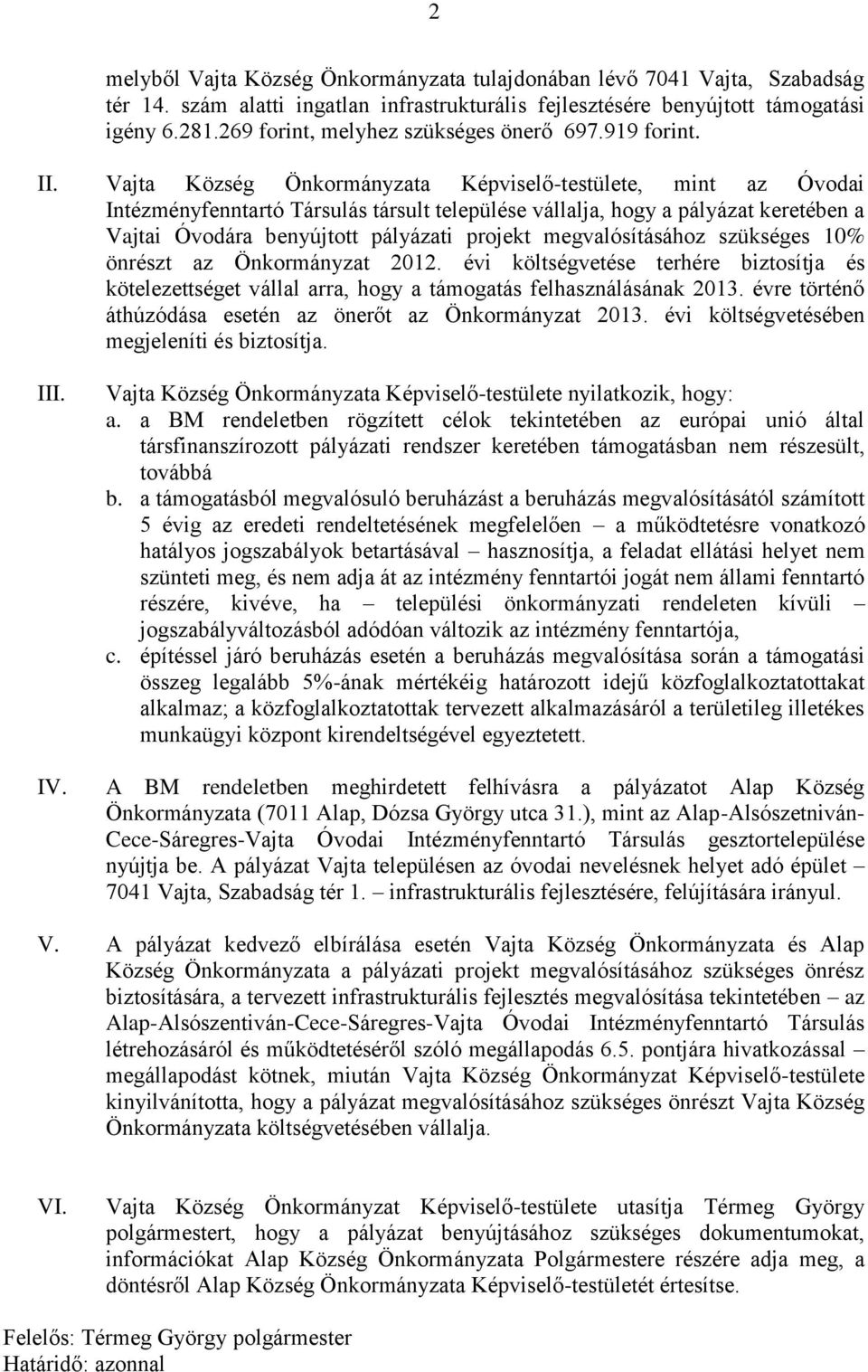 Vajta Község Önkormányzata Képviselő-testülete, mint az Óvodai Intézményfenntartó Társulás társult települése vállalja, hogy a pályázat keretében a Vajtai Óvodára benyújtott pályázati projekt