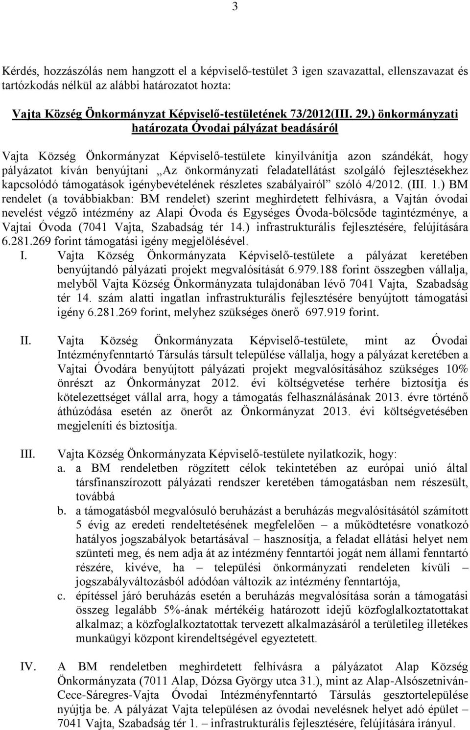 szolgáló fejlesztésekhez kapcsolódó támogatások igénybevételének részletes szabályairól szóló 4/2012. (III. 1.