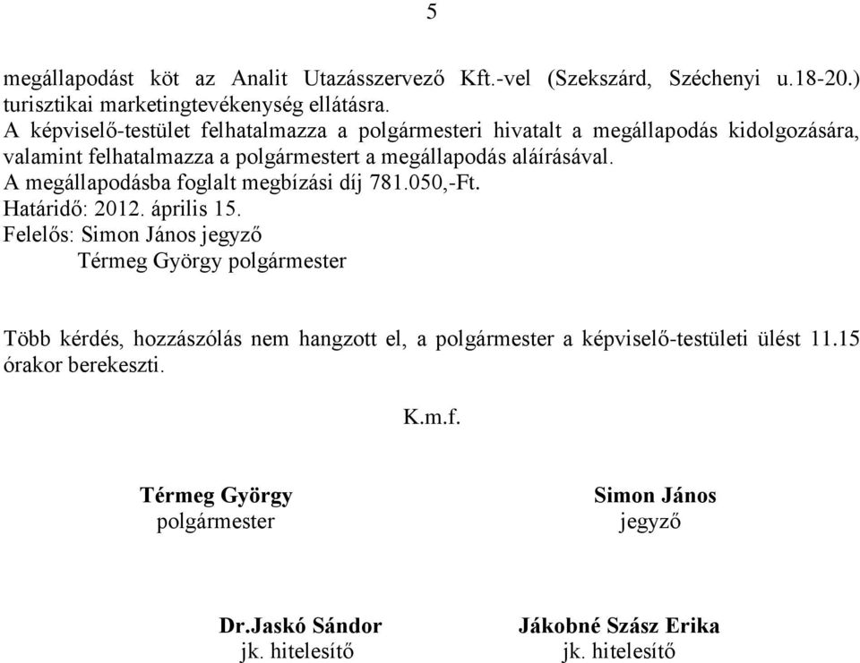 A megállapodásba foglalt megbízási díj 781.050,-Ft. Határidő: 2012. április 15.