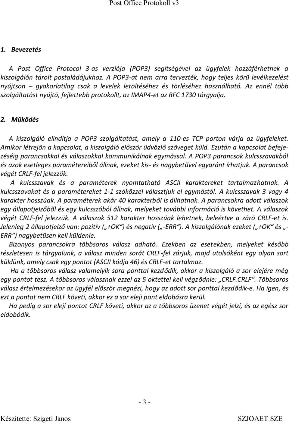 Az ennél több szolgáltatást nyújtó, fejlettebb protokollt, az IMAP4-et az RFC 1730 tárgyalja. 2. Működés A kiszolgáló elindítja a POP3 szolgáltatást, amely a 110-es TCP porton várja az ügyfeleket.