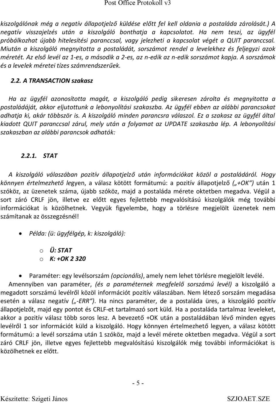 Miután a kiszolgáló megnyitotta a postaládát, sorszámot rendel a levelekhez és feljegyzi azok méretét. Az első levél az 1-es, a második a 2-es, az n-edik az n-edik sorszámot kapja.