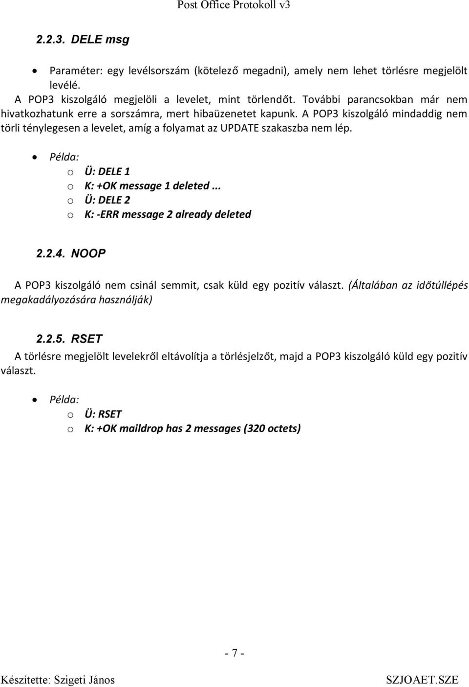 A POP3 kiszolgáló mindaddig nem törli ténylegesen a levelet, amíg a folyamat az UPDATE szakaszba nem lép. o Ü: DELE 1 o K: +OK message 1 deleted.