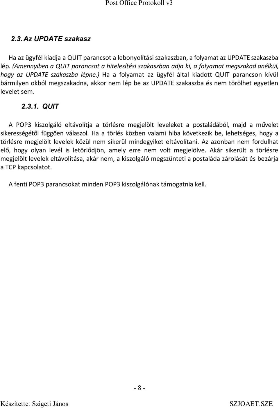 ) Ha a folyamat az ügyfél által kiadott QUIT parancson kívül bármilyen okból megszakadna, akkor nem lép be az UPDATE szakaszba és nem törölhet egyetlen levelet sem. 2.3.1.