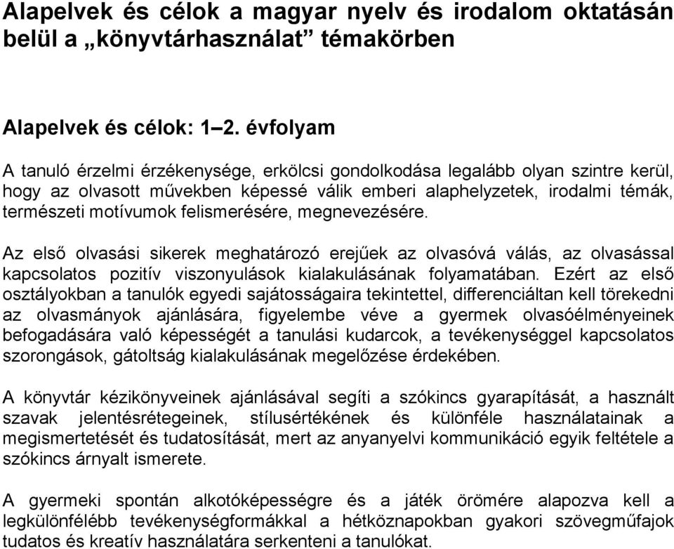 felismerésére, megnevezésére. Az első olvasási sikerek meghatározó erejűek az olvasóvá válás, az olvasással kapcsolatos pozitív viszonyulások kialakulásának folyamatában.