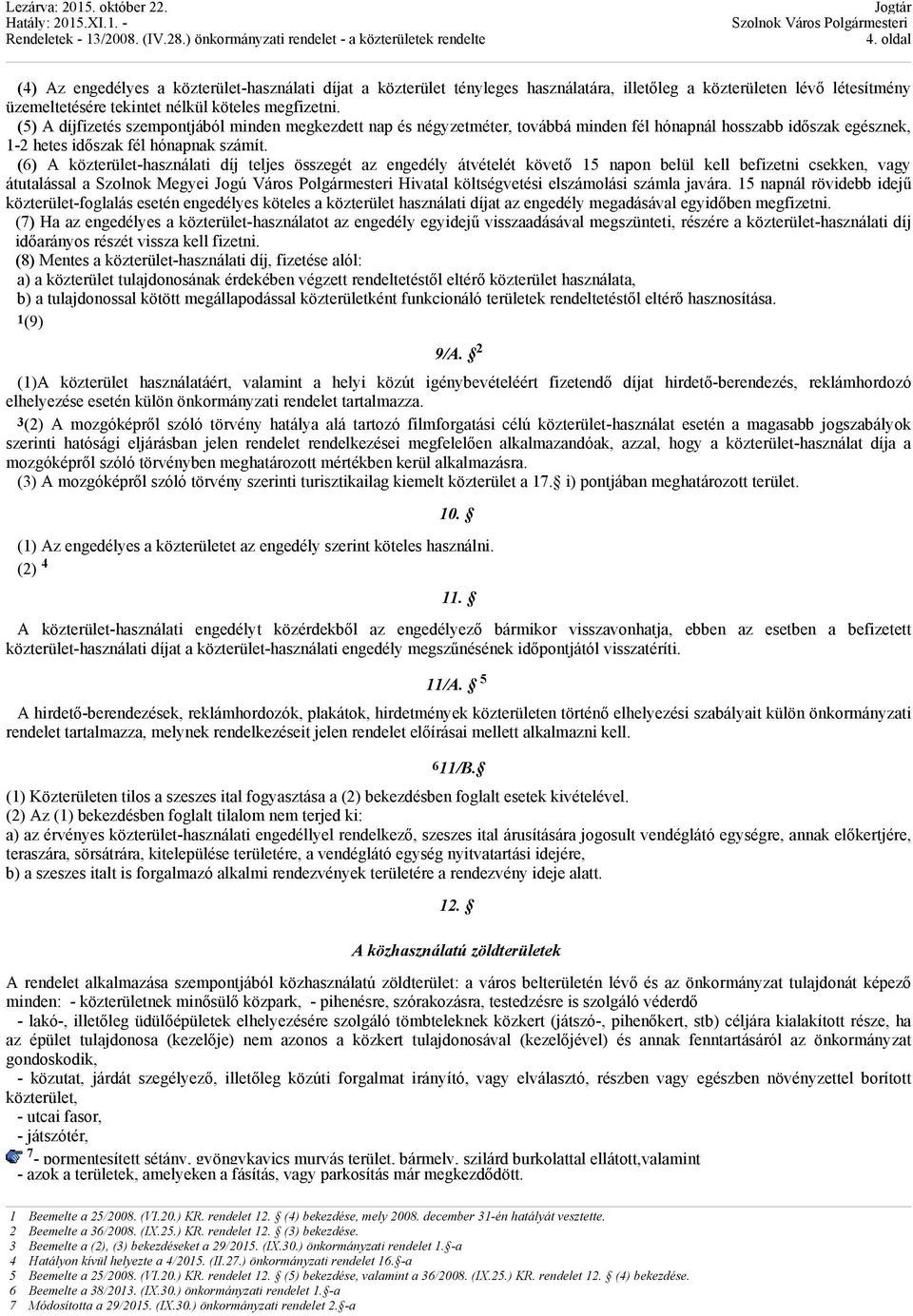 (6) A közterület-használati díj teljes összegét az engedély átvételét követő 15 napon belül kell befizetni csekken, vagy átutalással a Szolnok Megyei Jogú Város Polgármesteri Hivatal költségvetési