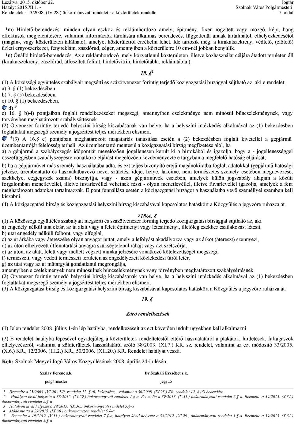 Ide tartozik még: a kirakatszekrény, védtető, (előtető) üzleti ernyőszerkezet, fényreklám, zászlórúd, cégér, amennyiben a közterületre 10 cm-nél jobban benyúlik.