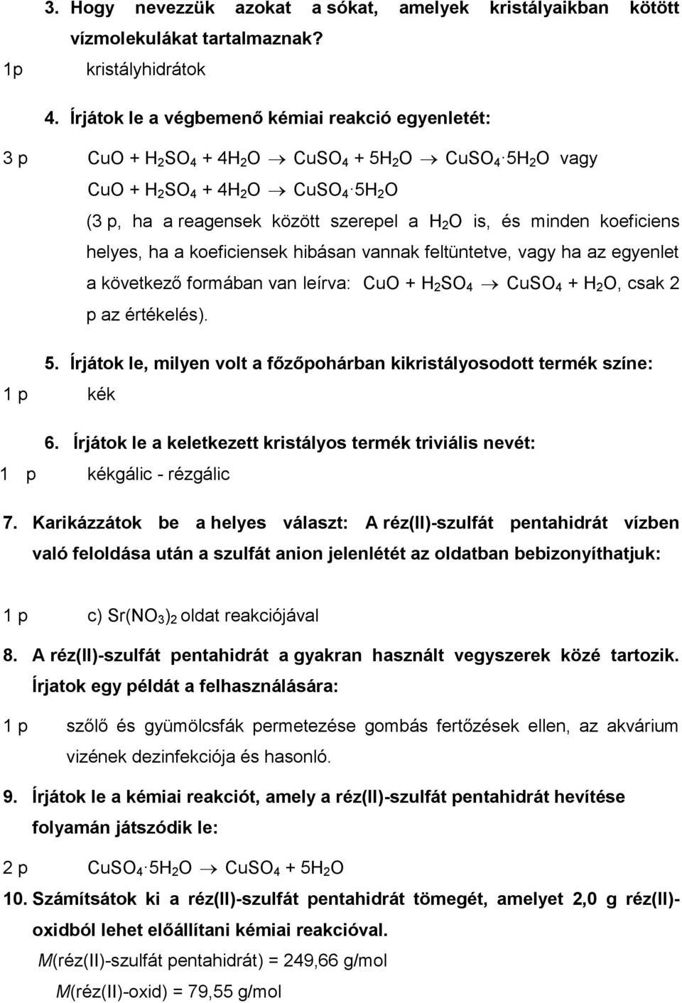 és minden koeficiens helyes, ha a koeficiensek hibásan vannak feltüntetve, vagy ha az egyenlet a következő formában van leírva: CuO + H 2 SO 4 CuSO 4 + H 2 O, csak 2 p az értékelés). 5.