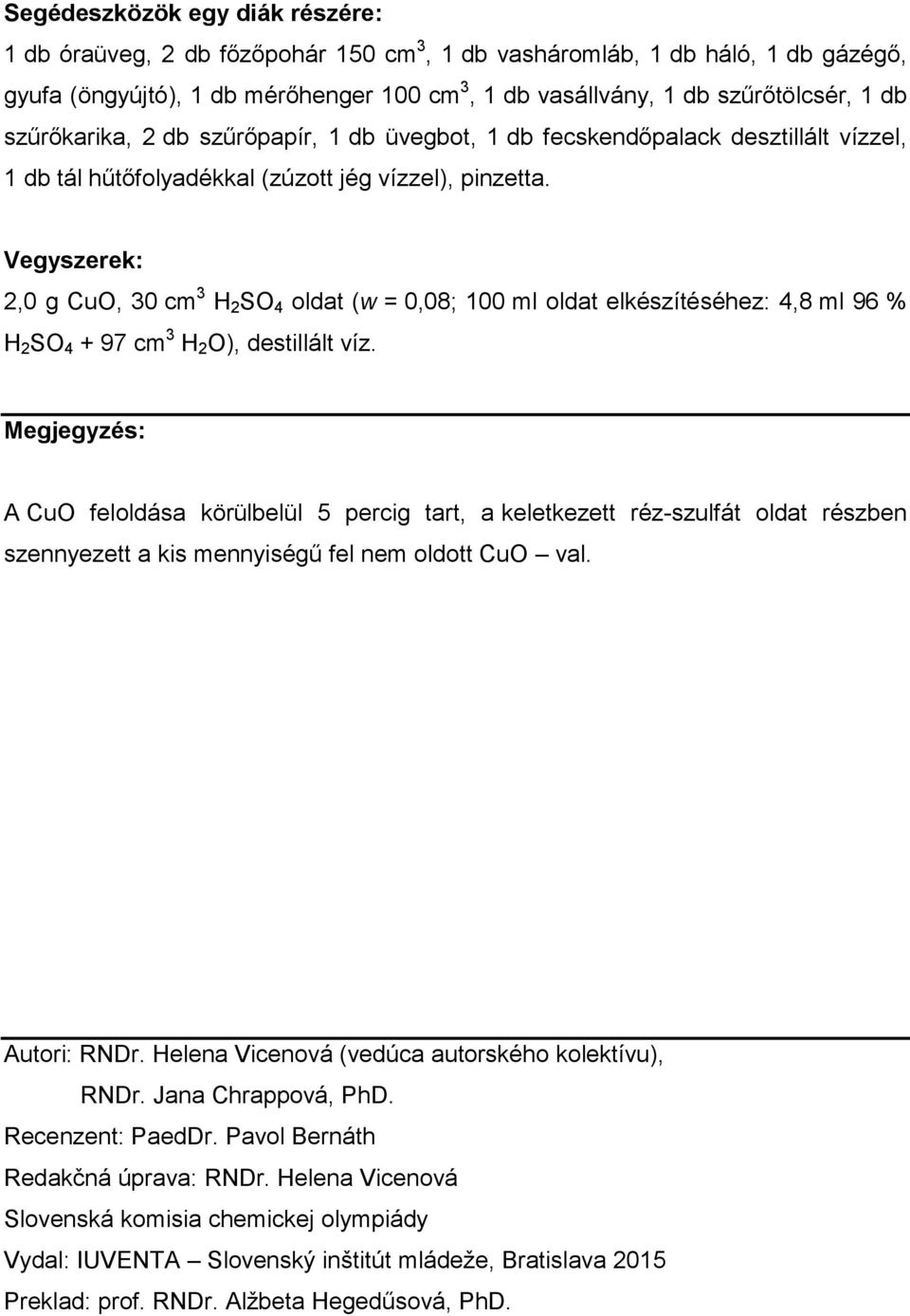 Vegyszerek: 2,0 g CuO, 30 cm 3 H 2 SO 4 oldat (w = 0,08; 100 ml oldat elkészítéséhez: 4,8 ml 96 % H 2 SO 4 + 97 cm 3 H 2 O), destillált víz.