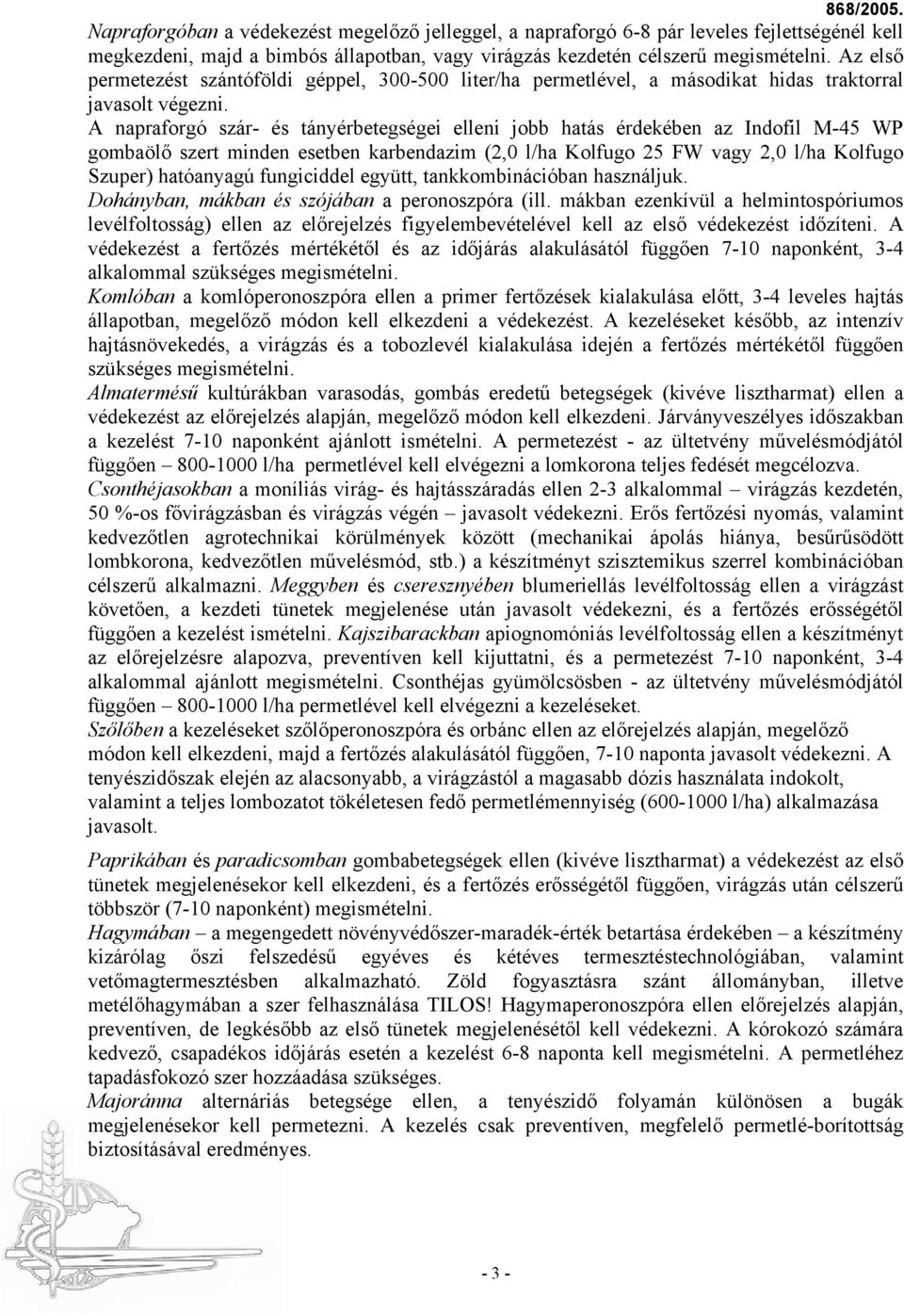 A napraforgó szár- és tányérbetegségei elleni jobb hatás érdekében az Indofil M-45 WP gombaölő szert minden esetben karbendazim (2,0 l/ha Kolfugo 25 FW vagy 2,0 l/ha Kolfugo Szuper) hatóanyagú