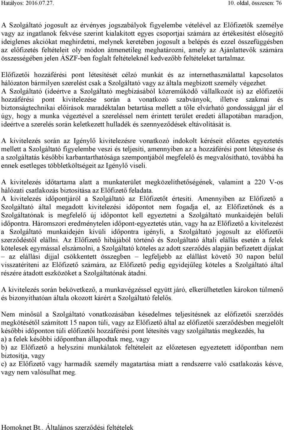 elősegítő ideiglenes akciókat meghirdetni, melynek keretében jogosult a belépés és ezzel összefüggésben az előfizetés feltételeit oly módon átmenetileg meghatározni, amely az Ajánlattevők számára