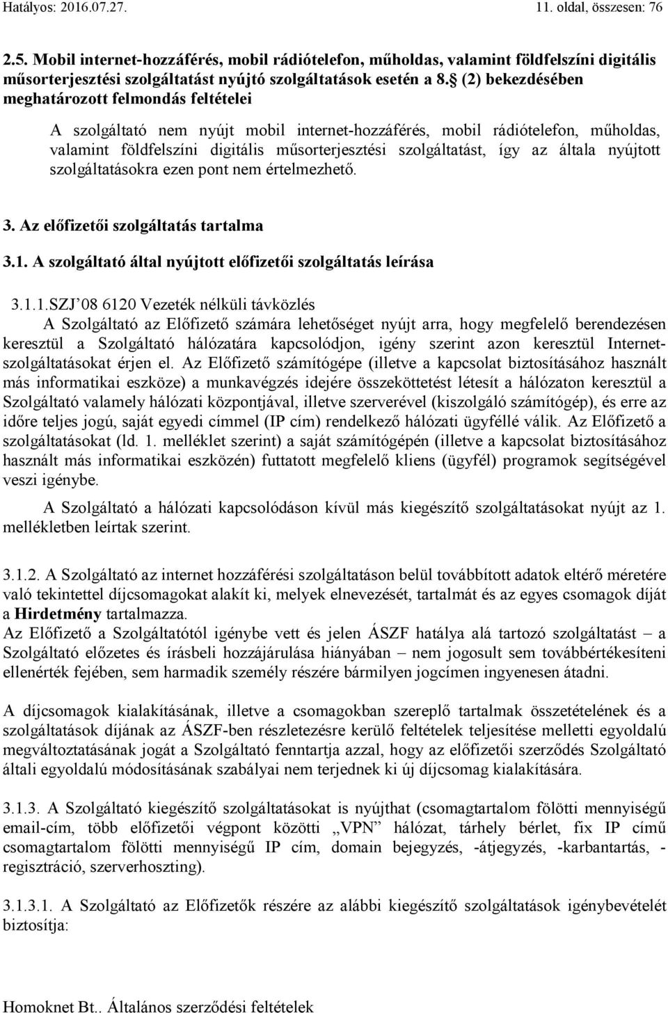 (2) bekezdésében meghatározott felmondás feltételei A szolgáltató nem nyújt mobil internet-hozzáférés, mobil rádiótelefon, műholdas, valamint földfelszíni digitális műsorterjesztési szolgáltatást,