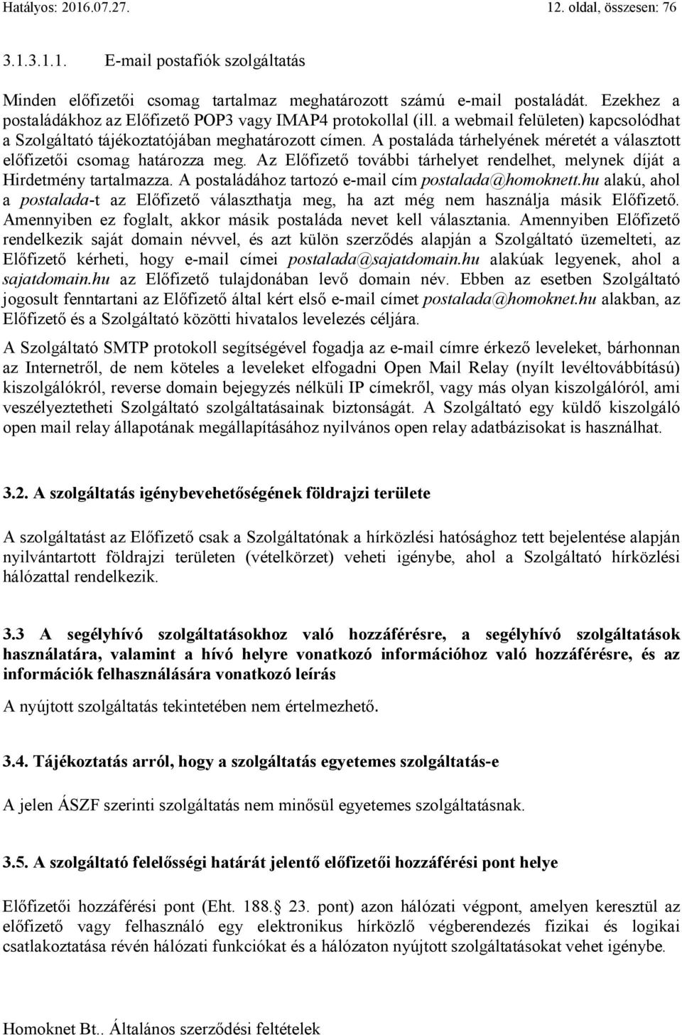 A postaláda tárhelyének méretét a választott előfizetői csomag határozza meg. Az Előfizető további tárhelyet rendelhet, melynek díját a Hirdetmény tartalmazza.