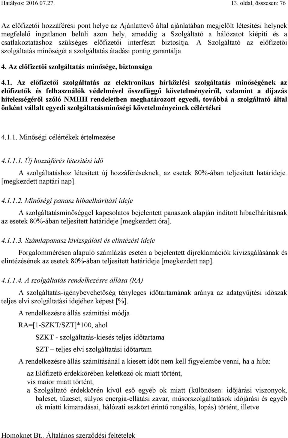 és a csatlakoztatáshoz szükséges előfizetői interfészt biztosítja. A Szolgáltató az előfizetői szolgáltatás minőségét a szolgáltatás átadási pontig garantálja. 4.