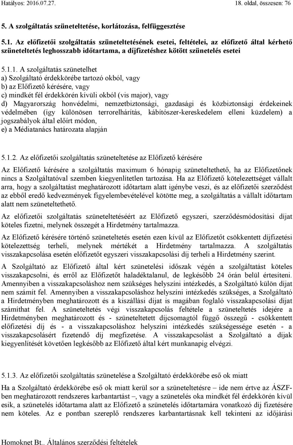 nemzetbiztonsági, gazdasági és közbiztonsági érdekeinek védelmében (így különösen terrorelhárítás, kábítószer-kereskedelem elleni küzdelem) a jogszabályok által előírt módon, e) a Médiatanács