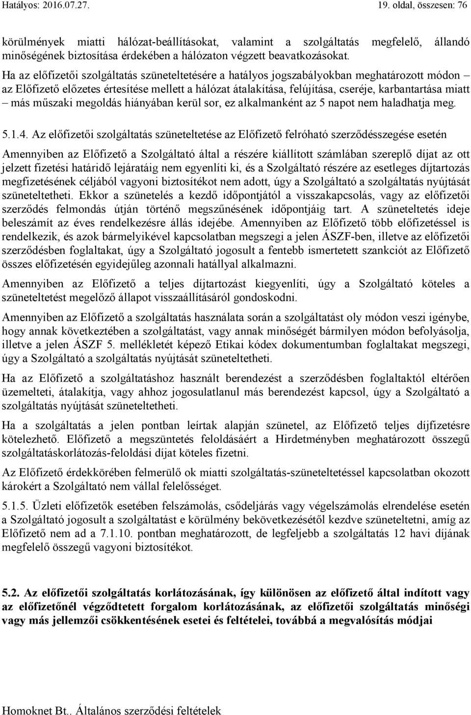 Ha az előfizetői szolgáltatás szüneteltetésére a hatályos jogszabályokban meghatározott módon az Előfizető előzetes értesítése mellett a hálózat átalakítása, felújítása, cseréje, karbantartása miatt