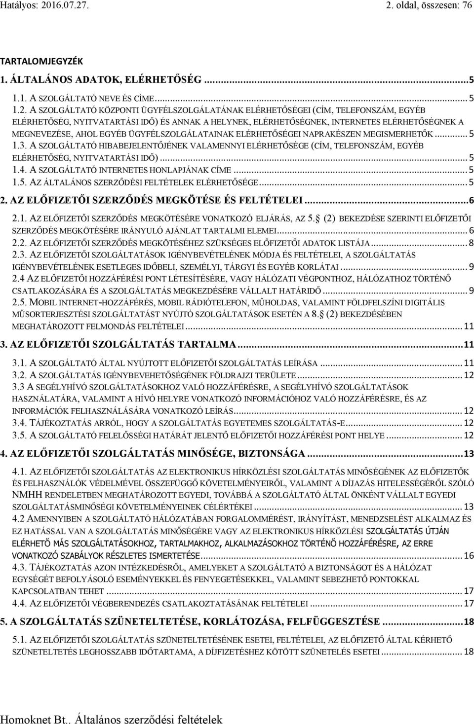 . 2. oldal, összesen: 76 TARTALOMJEGYZÉK 1. ÁLTALÁNOS ADATOK, ELÉRHETŐSÉG... 5 1.1. A SZOLGÁLTATÓ NEVE ÉS CÍME... 5 1.2. A SZOLGÁLTATÓ KÖZPONTI ÜGYFÉLSZOLGÁLATÁNAK ELÉRHETŐSÉGEI (CÍM, TELEFONSZÁM,