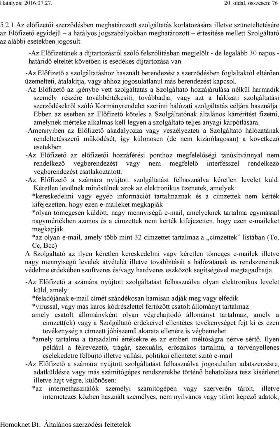 Az előfizetői szerződésben meghatározott szolgáltatás korlátozására illetve szüneteltetésére az Előfizető egyidejű a hatályos jogszabályokban meghatározott értesítése mellett Szolgáltató az alábbi