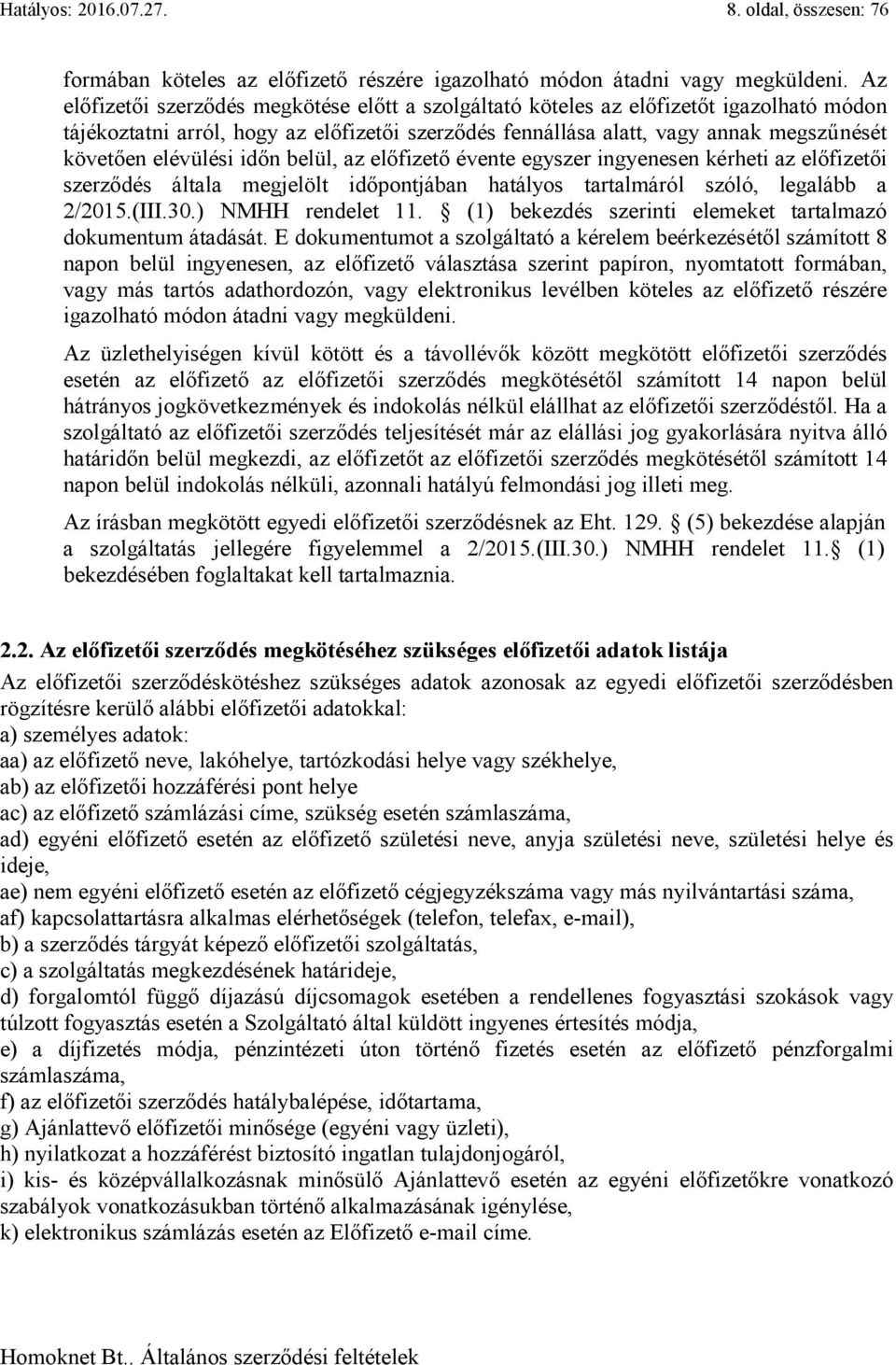 elévülési időn belül, az előfizető évente egyszer ingyenesen kérheti az előfizetői szerződés általa megjelölt időpontjában hatályos tartalmáról szóló, legalább a 2/2015.(III.30.) NMHH rendelet 11.