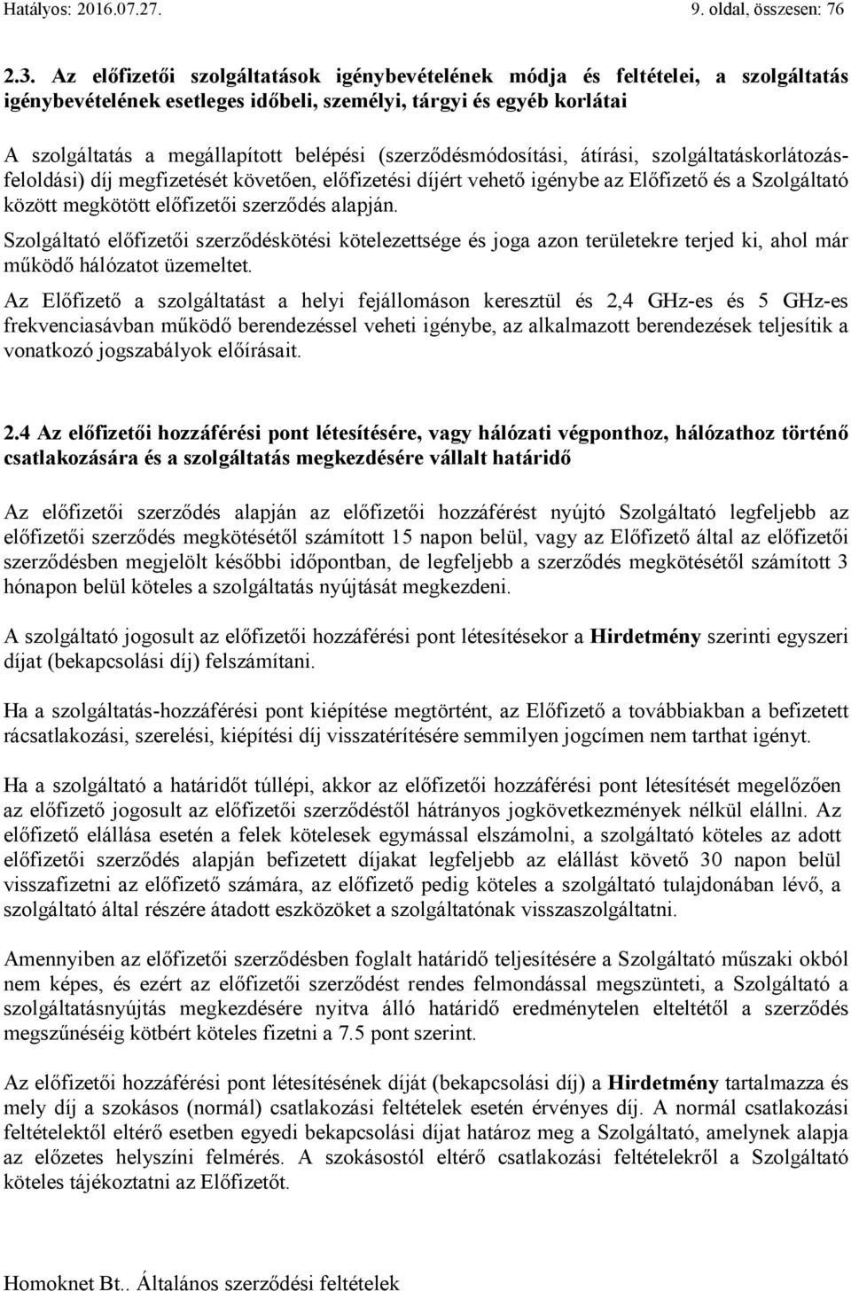 (szerződésmódosítási, átírási, szolgáltatáskorlátozásfeloldási) díj megfizetését követően, előfizetési díjért vehető igénybe az Előfizető és a Szolgáltató között megkötött előfizetői szerződés