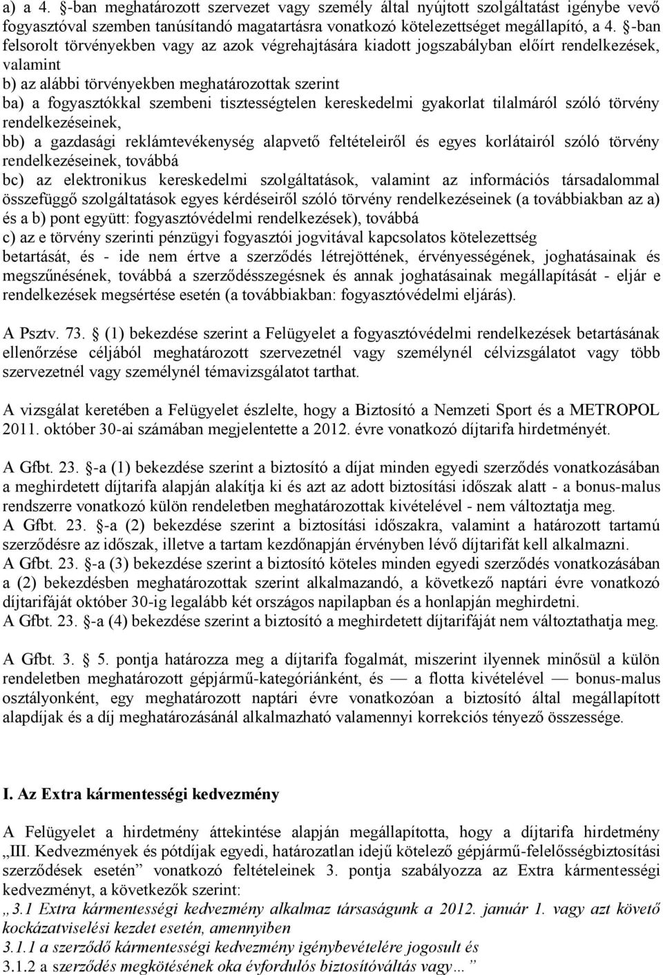 tisztességtelen kereskedelmi gyakorlat tilalmáról szóló törvény rendelkezéseinek, bb) a gazdasági reklámtevékenység alapvető feltételeiről és egyes korlátairól szóló törvény rendelkezéseinek, továbbá