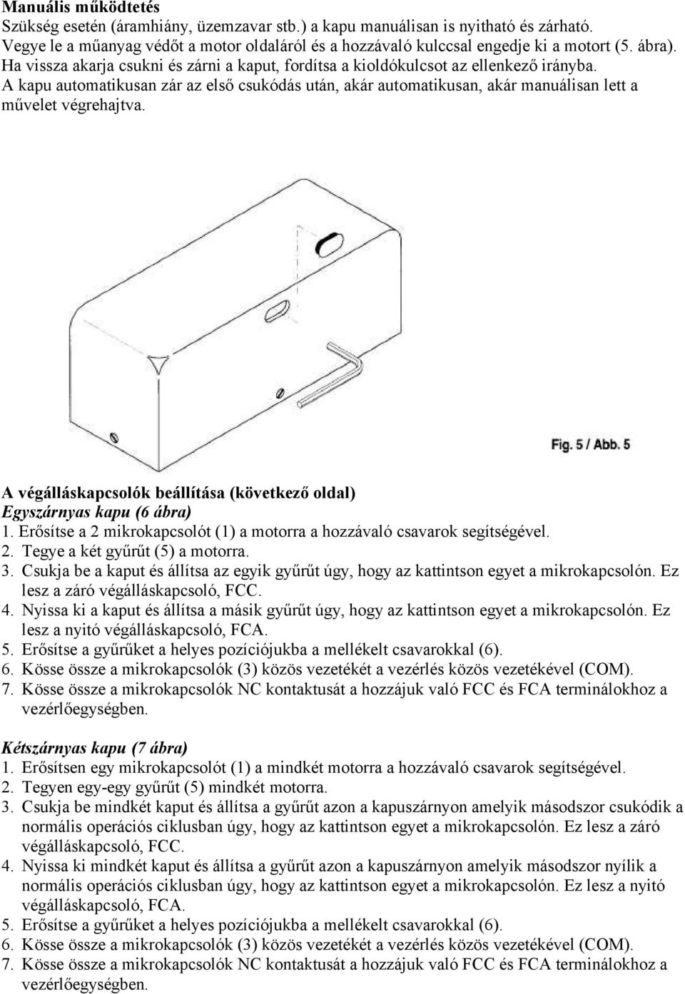 A kapu automatikusan zár az első csukódás után, akár automatikusan, akár manuálisan lett a művelet végrehajtva. A végálláskapcsolók beállítása (következő oldal) Egyszárnyas kapu (6 ábra) 1.