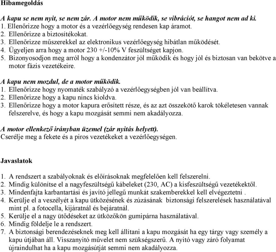 Bizonyosodjon meg arról hogy a kondenzátor jól működik és hogy jól és biztosan van bekötve a motor fázis vezetékeire. A kapu nem mozdul, de a motor működik. 1.