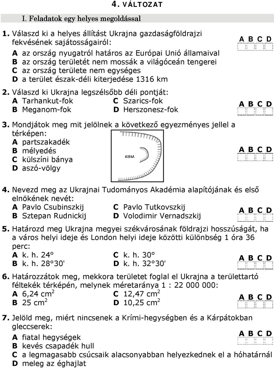 ország területe nem egységes D a terület észak-déli kiterjedése 6 km. Válaszd ki Ukrajna legszélsőbb déli pontját: A Tarhankut-fok C Szarics-fok B Meganom-fok D Herszonesz-fok.