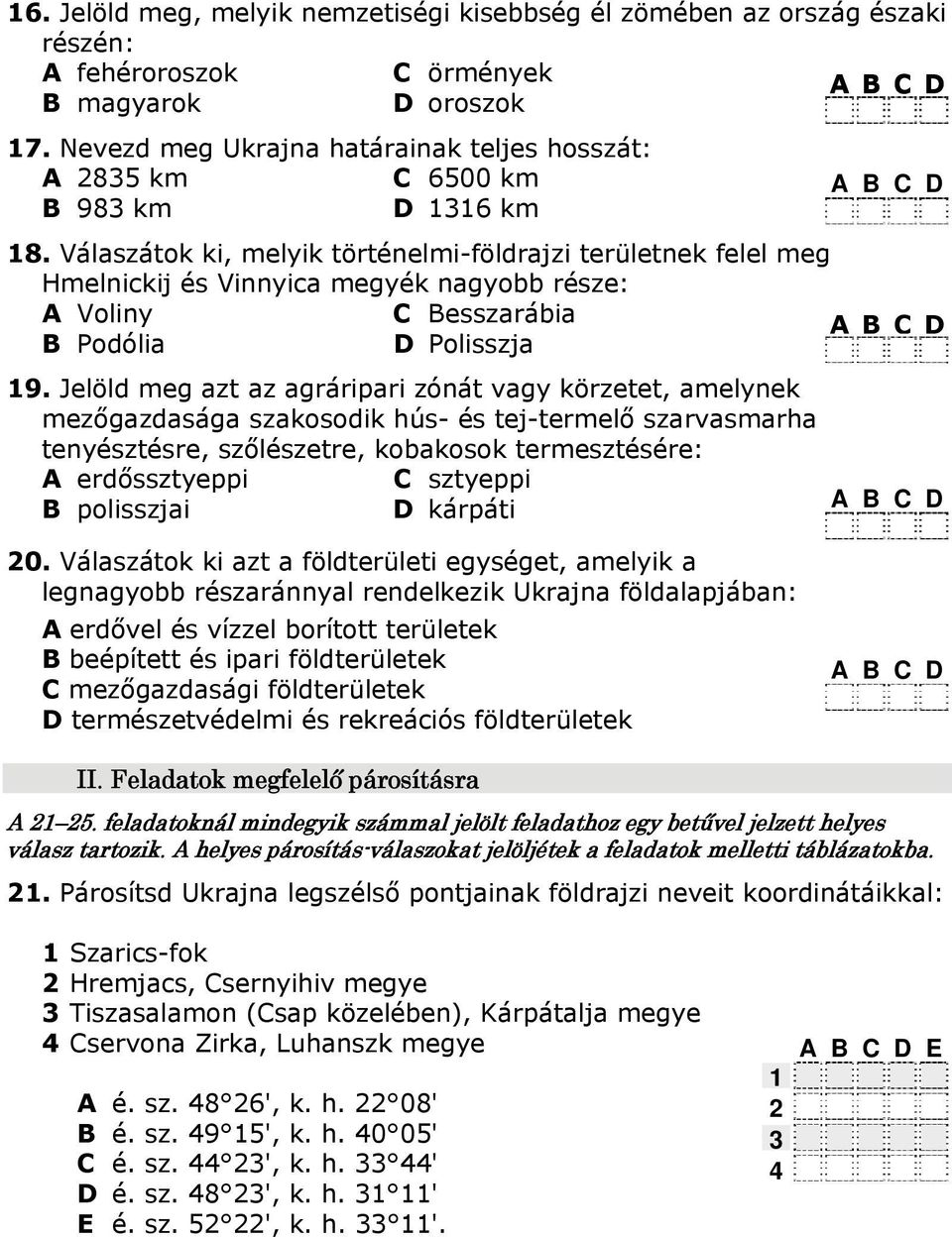 Válaszátok ki, melyik történelmi-földrajzi területnek felel meg Hmelnickij és Vinnyica megyék nagyobb része: A Voliny C Besszarábia B Podólia D Polisszja 9.