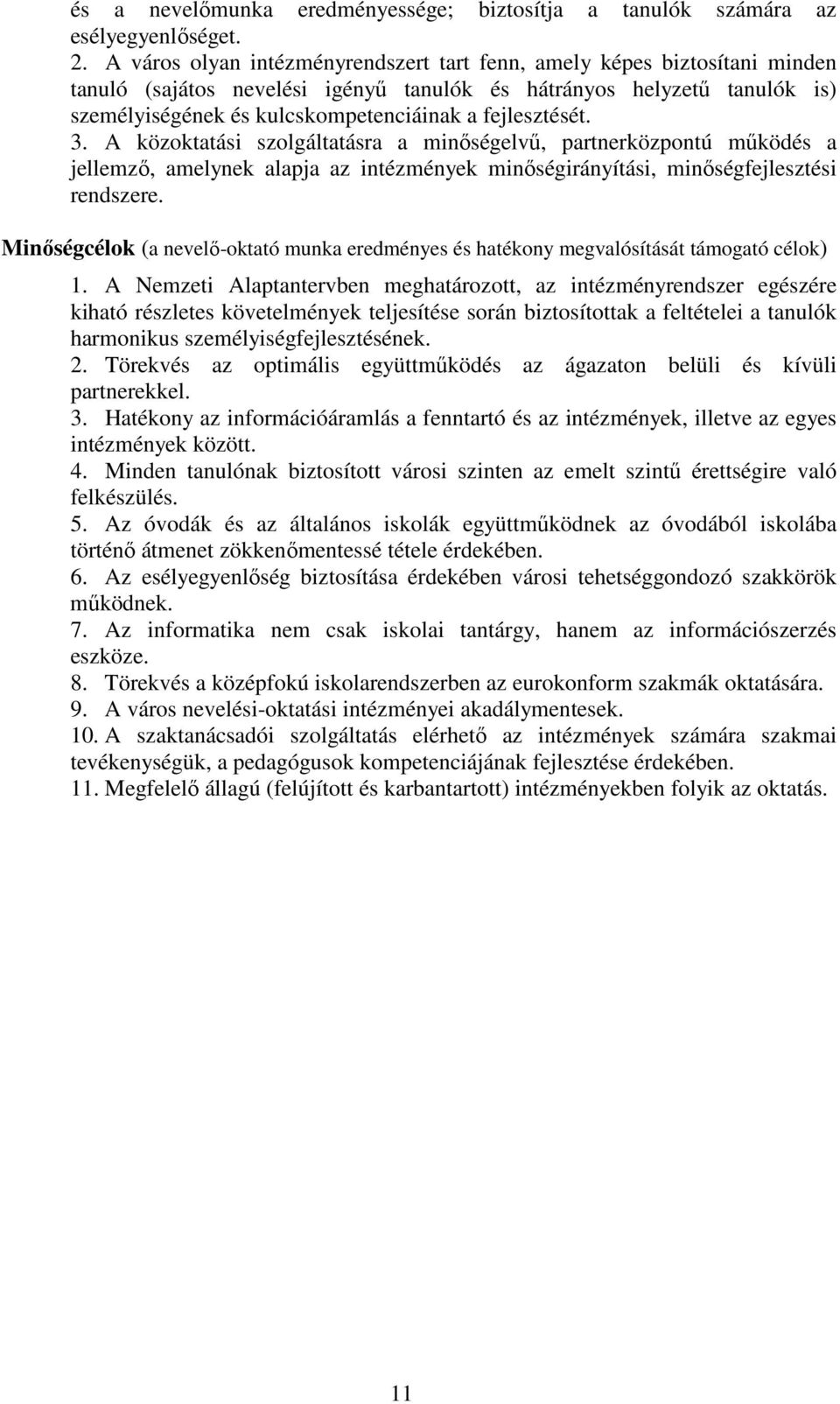 fejlesztését. 3. A közoktatási szolgáltatásra a minıségelvő, partnerközpontú mőködés a jellemzı, amelynek alapja az intézmények minıségirányítási, minıségfejlesztési rendszere.