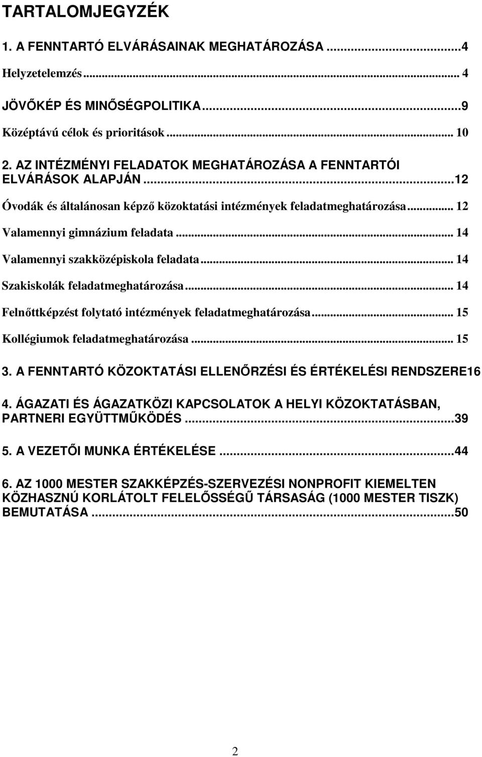 .. 14 Valamennyi szakközépiskola feladata... 14 Szakiskolák feladatmeghatározása... 14 Felnıttképzést folytató intézmények feladatmeghatározása... 15 Kollégiumok feladatmeghatározása... 15 3.