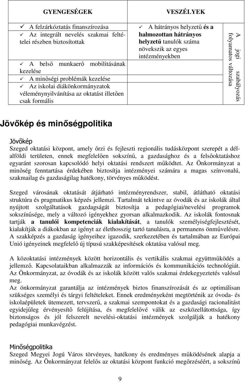 szabályozás folyamatos változása Jövıkép és minıségpolitika Jövıkép Szeged oktatási központ, amely ırzi és fejleszti regionális tudásközpont szerepét a délalföldi területen, ennek megfelelıen