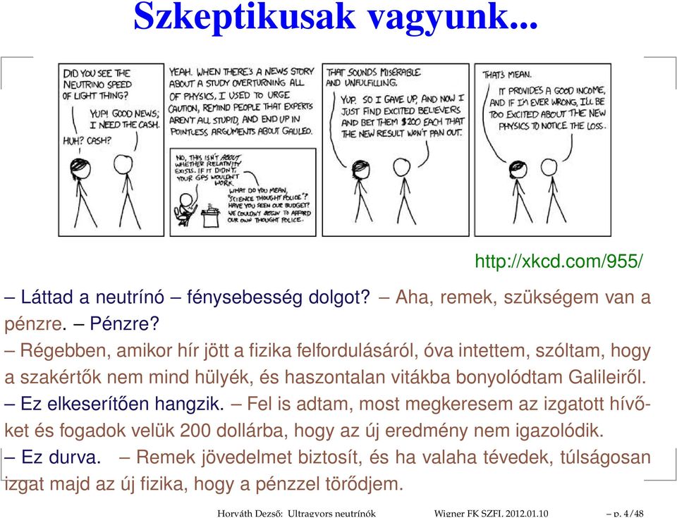 Régebben, amikor hír jött a fizika felfordulásáról, óva intettem, szóltam, hogy a szakértők nem mind hülyék, és haszontalan vitákba bonyolódtam