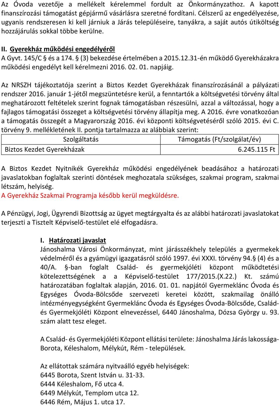 145/C és a 174. (3) bekezdése értelmében a 2015.12.31-én működő Gyerekházakra működési engedélyt kell kérelmezni 2016. 02. 01. napjáig.