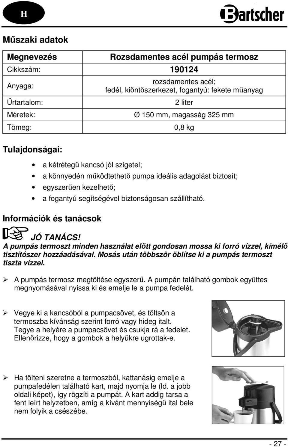 szállítható. Információk és tanácsok JÓ TANÁCS! A pumpás termoszt minden használat előtt gondosan mossa ki forró vízzel, kímélő tisztítószer hozzáadásával.