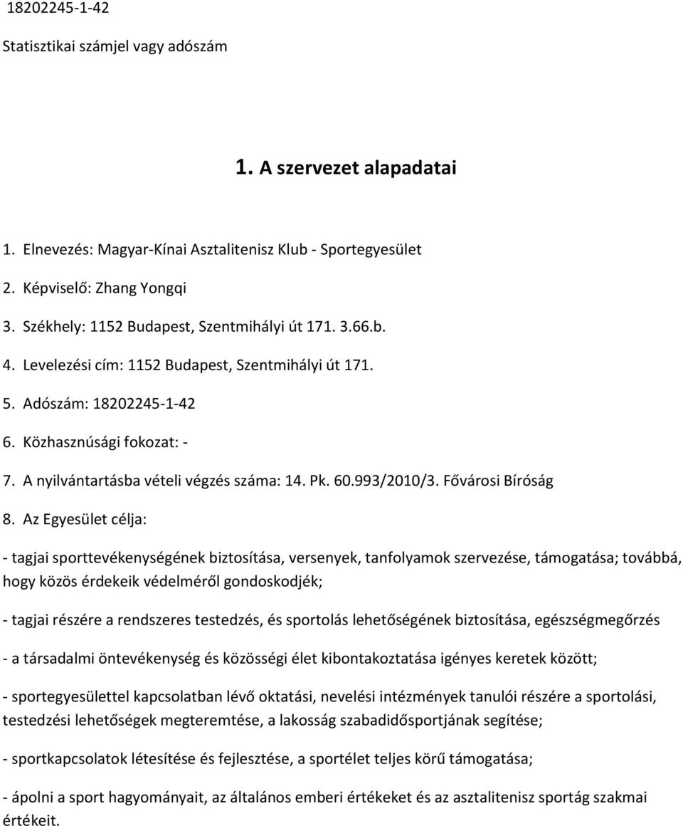 Az Egyesület célja: - tagjai sporttevékenységének biztosítása, versenyek, tanfolyamok szervezése, támogatása; továbbá, hogy közös érdekeik védelméről gondoskodjék; - tagjai részére a rendszeres