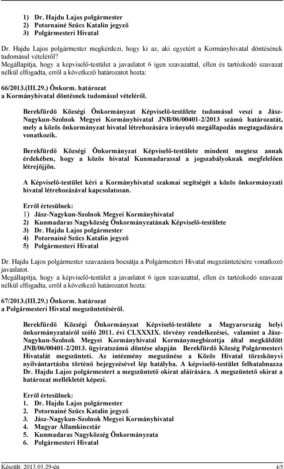 Berekfürdő Községi Önkormányzat Képviselő-testülete tudomásul veszi a Jász- Nagykun-Szolnok Megyei Kormányhivatal JNB/06/00401-2/2013 számú határozatát, mely a közös önkormányzat hivatal