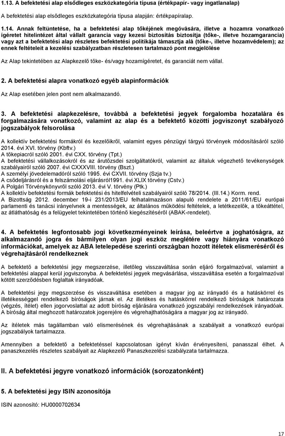 hozamgarancia) vagy azt a befektetési alap részletes befektetési politikája támasztja alá (tőke-, illetve hozamvédelem); az ennek feltételeit a kezelési szabályzatban részletesen tartalmazó pont