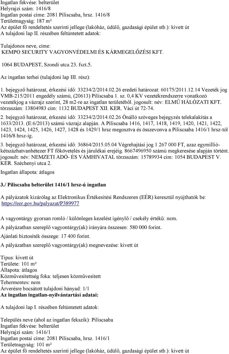 14 Vezeték jog VMB-215/2011 engedély számú, (20613) Piliscsaba 1. sz. 0,4 KV vezetékrendszerre vonatkozó vezetékjog a vázrajz szerint, 28 m2-re az ingatlan területéből.