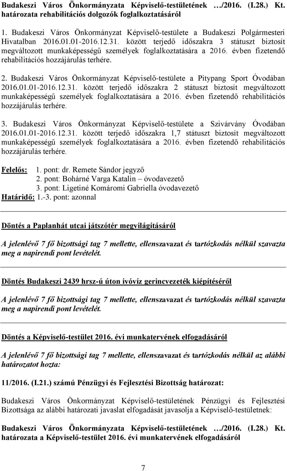 01.01-2016.12.31. között terjedő időszakra 2 státuszt biztosít megváltozott munkaképességű személyek foglalkoztatására a 2016. évben fizetendő rehabilitációs hozzájárulás terhére. 3.