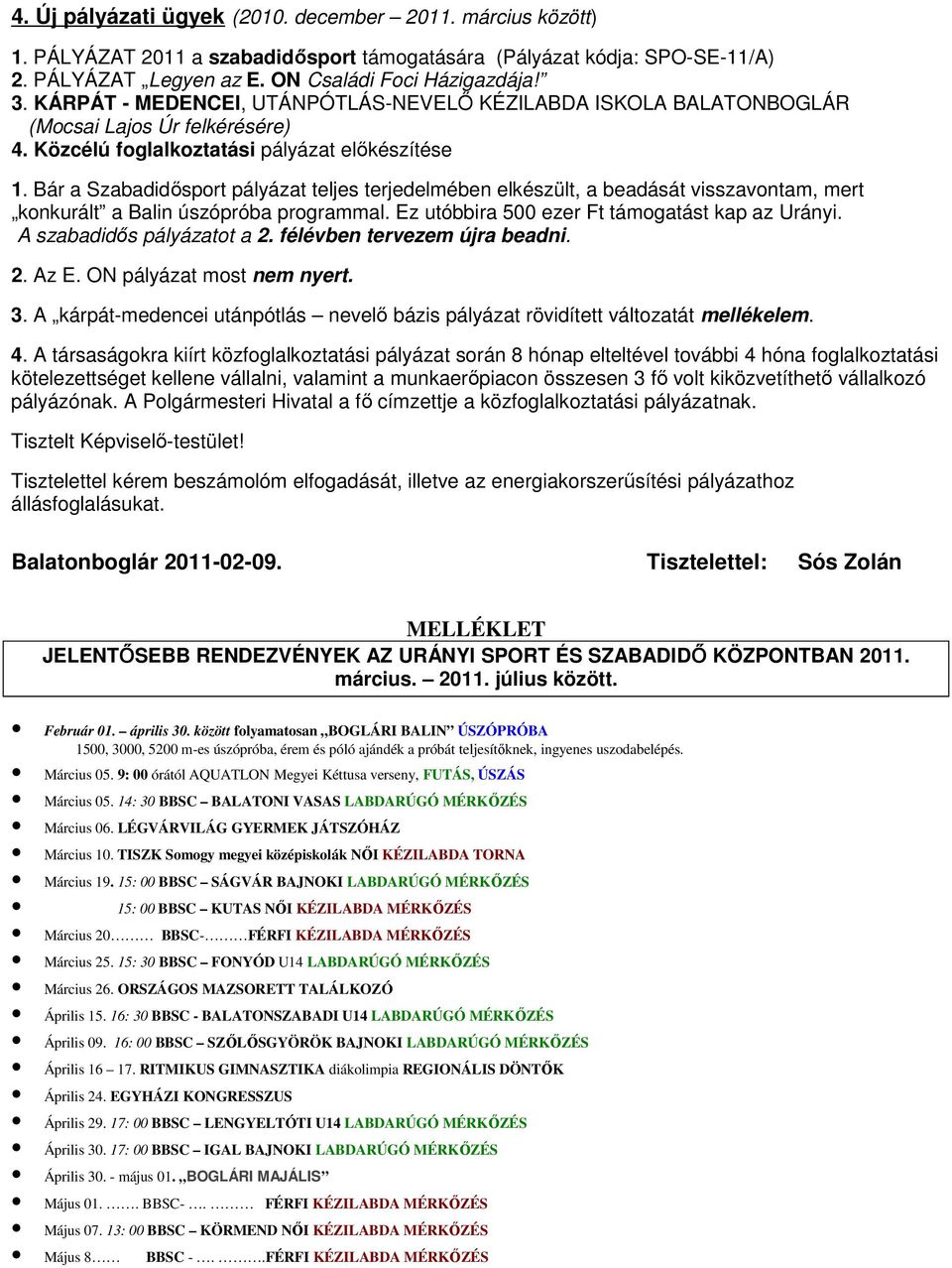Bár a Szabadidősport pályázat teljes terjedelmében elkészült, a beadását visszavontam, mert konkurált a Balin úszópróba programmal. Ez utóbbira 500 ezer Ft támogatást kap az Urányi.