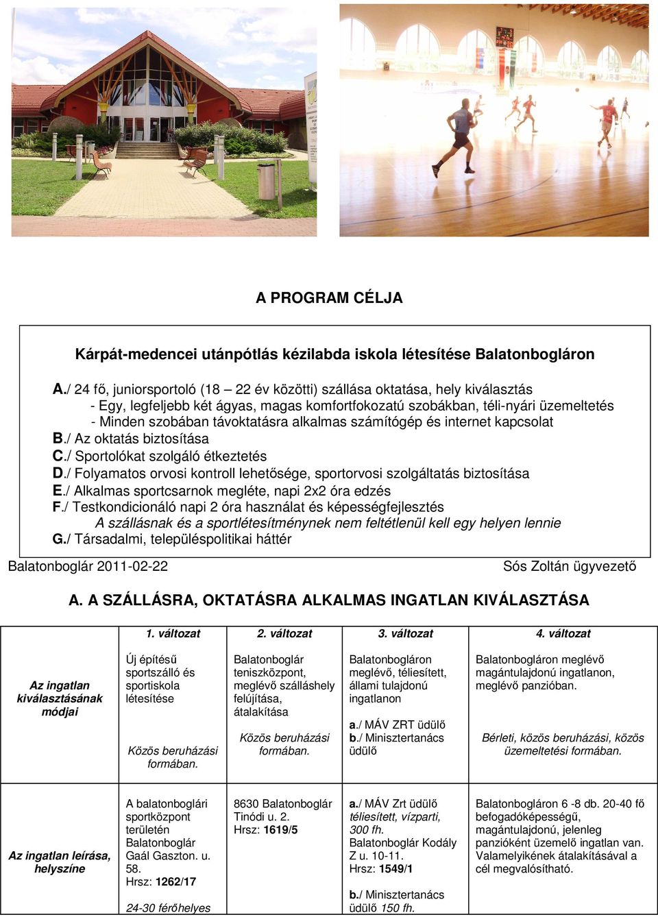 alkalmas számítógép és internet kapcsolat B./ Az oktatás biztosítása C./ Sportolókat szolgáló étkeztetés D./ Folyamatos orvosi kontroll lehetősége, sportorvosi szolgáltatás biztosítása E.