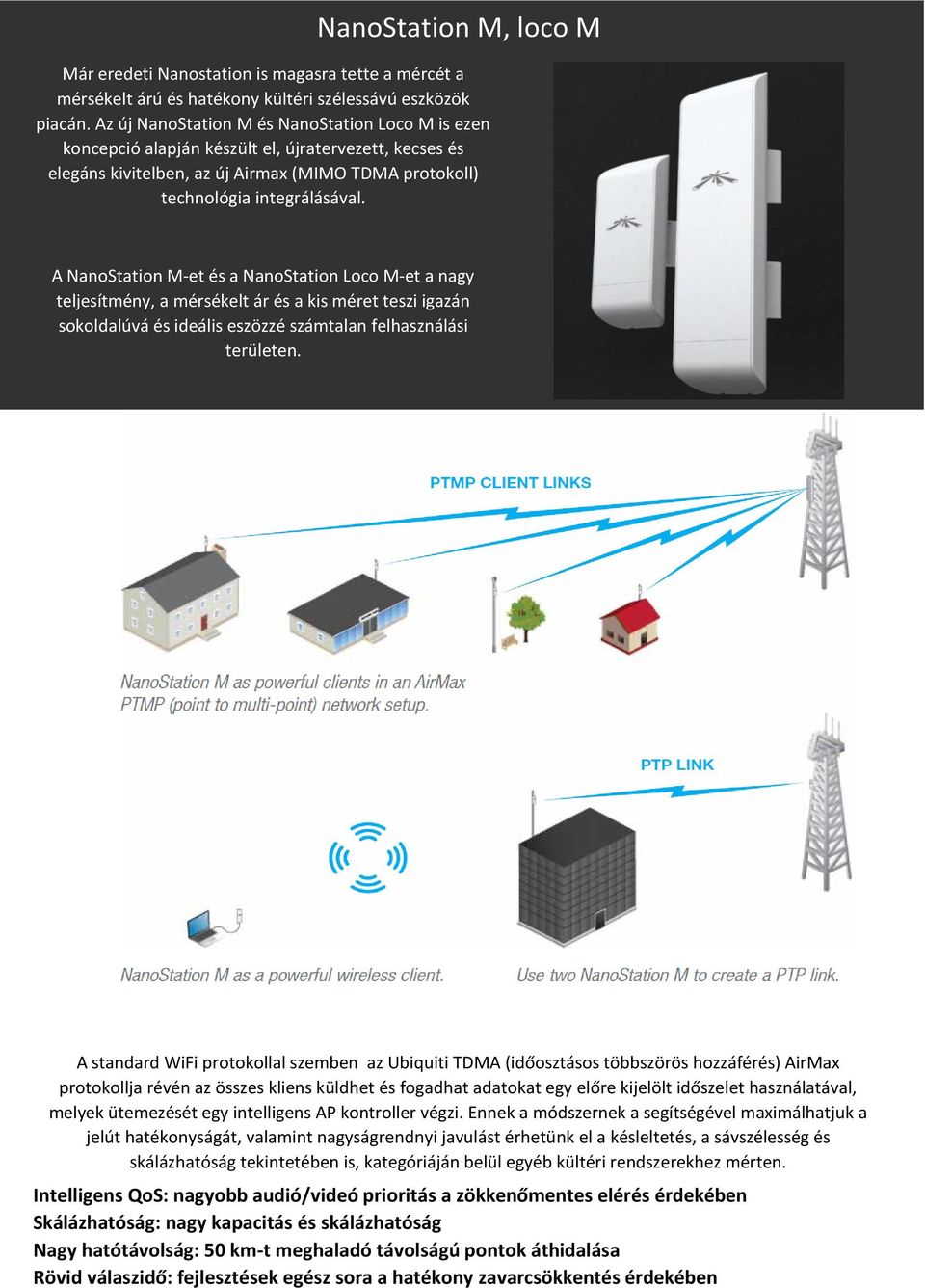 A NanoStation M-et és a NanoStation Loco M-et a nagy teljesítmény, a mérsékelt ár és a kis méret teszi igazán sokoldalúvá és ideális eszözzé számtalan felhasználási területen.