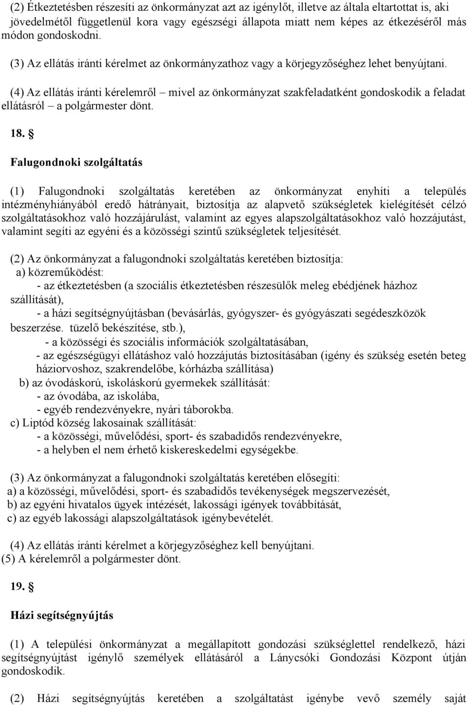 (4) Az ellátás iránti kérelemről mivel az önkormányzat szakfeladatként gondoskodik a feladat ellátásról a polgármester dönt. 18.