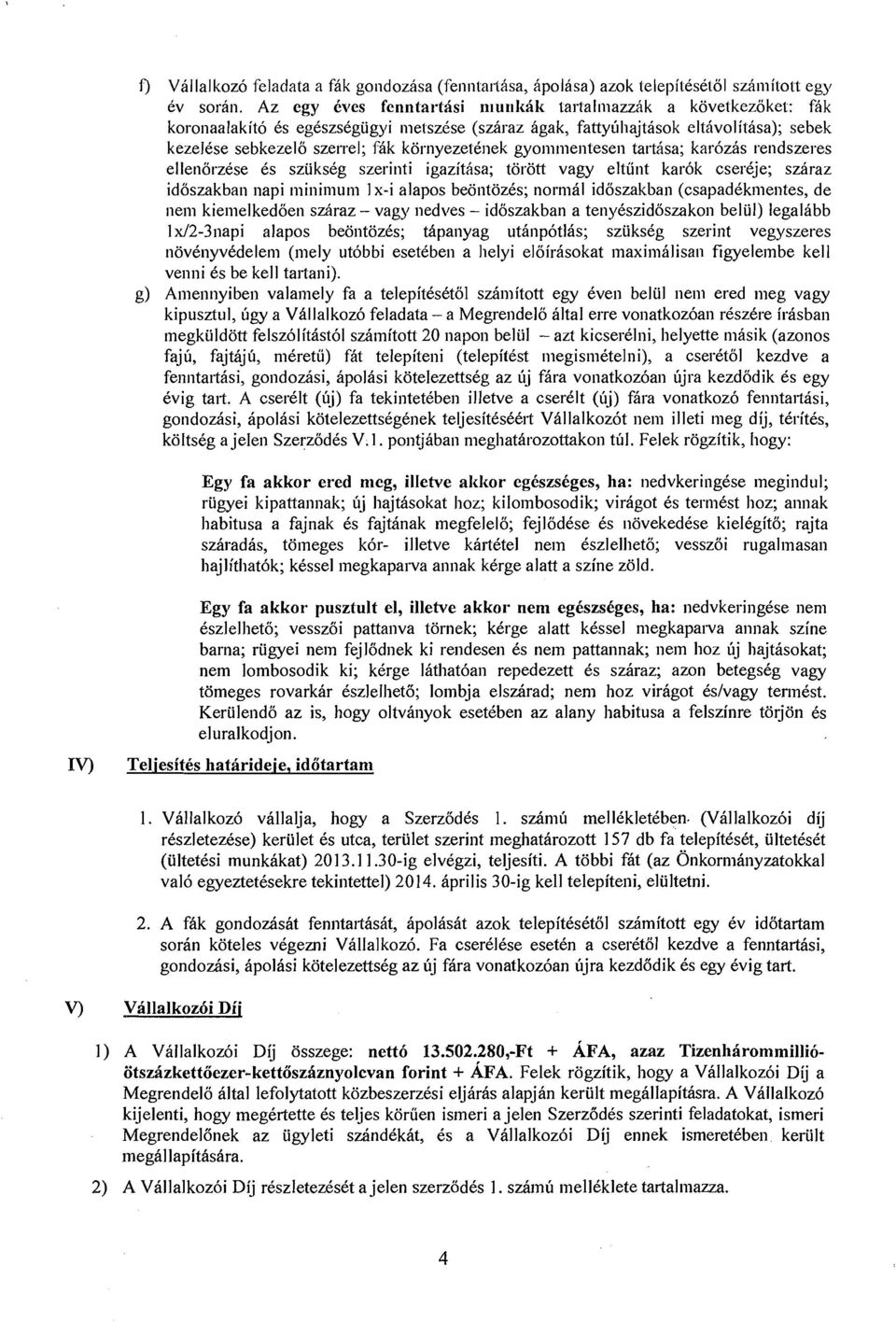 kornyezetcnek gyommentesen tarthsa; kar6zhs rendszel-es ellenorzese 6s szukscg szerinti igazitrisa; to18tt vagy eltunt kaldk csercje; szaraz idoszakban napi minimum I x-i alapos beontozcs; norm81