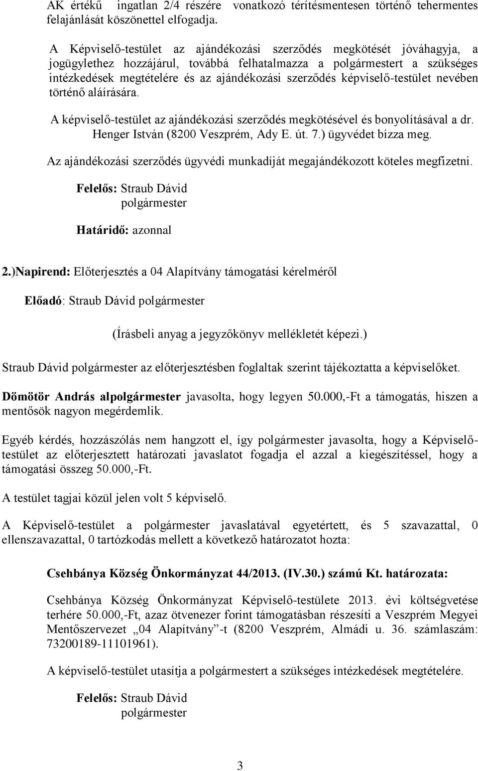 képviselő-testület nevében történő aláírására. A képviselő-testület az ajándékozási szerződés megkötésével és bonyolításával a dr. Henger István (8200 Veszprém, Ady E. út. 7.) ügyvédet bízza meg.