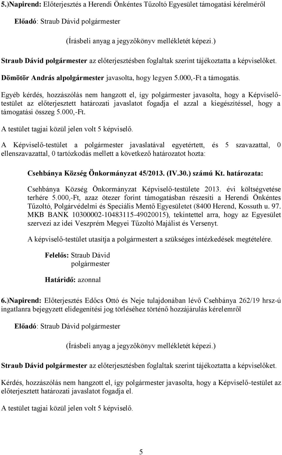 A Képviselő-testület a javaslatával egyetértett, és 5 szavazattal, 0 Csehbánya Község Önkormányzat 45/2013. (IV.30.) számú Kt. határozata: Csehbánya Község Önkormányzat Képviselő-testülete 2013.